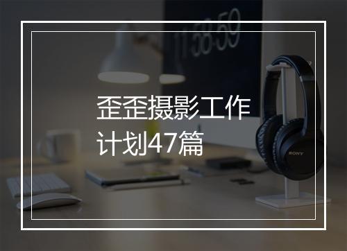 歪歪摄影工作计划47篇
