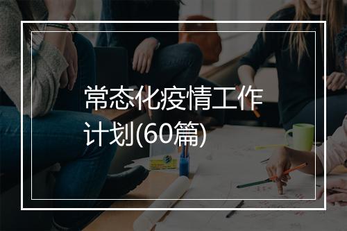常态化疫情工作计划(60篇)