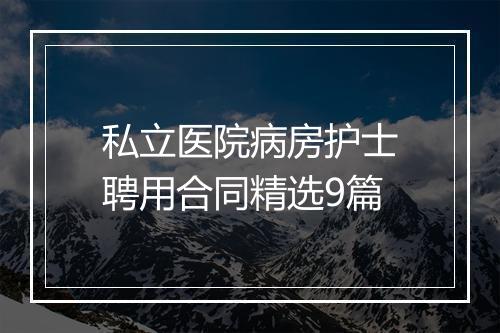 私立医院病房护士聘用合同精选9篇