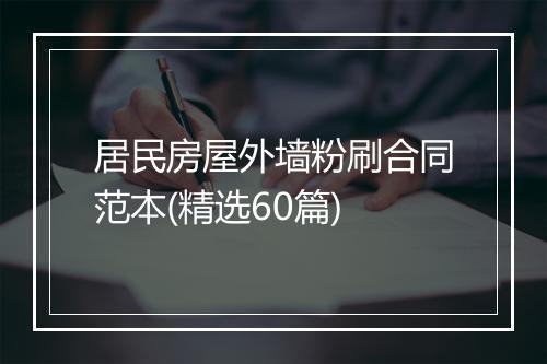 居民房屋外墙粉刷合同范本(精选60篇)