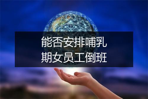 能否安排哺乳期女员工倒班