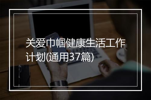 关爱巾帼健康生活工作计划(通用37篇)