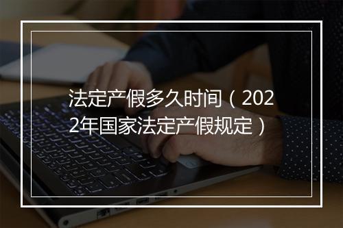法定产假多久时间（2022年国家法定产假规定）