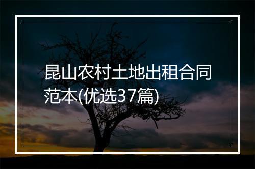 昆山农村土地出租合同范本(优选37篇)