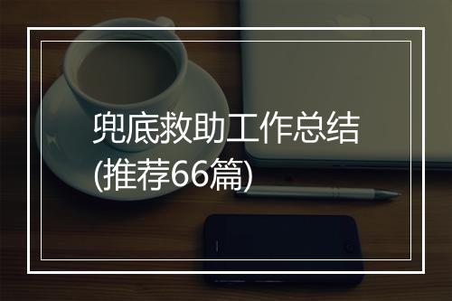 兜底救助工作总结(推荐66篇)