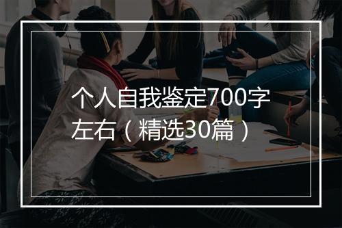 个人自我鉴定700字左右（精选30篇）