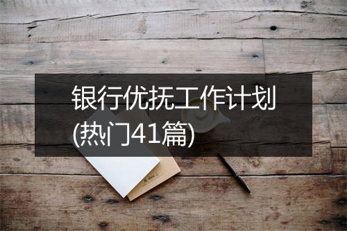 银行优抚工作计划(热门41篇)