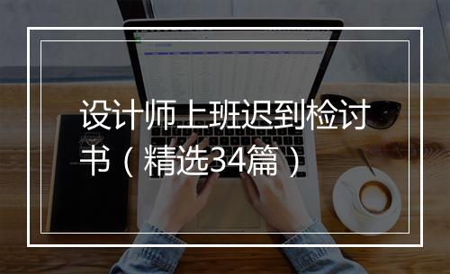 设计师上班迟到检讨书（精选34篇）