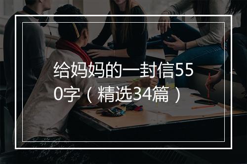 给妈妈的一封信550字（精选34篇）