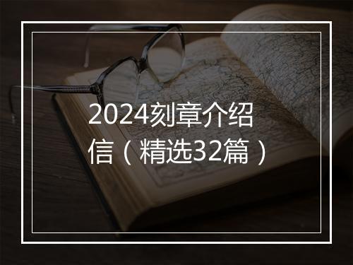 2024刻章介绍信（精选32篇）