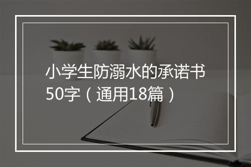 小学生防溺水的承诺书50字（通用18篇）