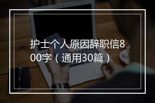 护士个人原因辞职信800字（通用30篇）