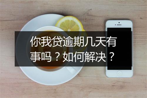 你我贷逾期几天有事吗？如何解决？