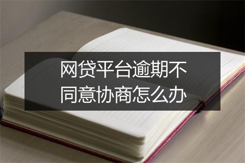 网贷平台逾期不同意协商怎么办