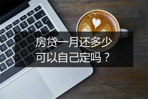 房贷一月还多少可以自己定吗？