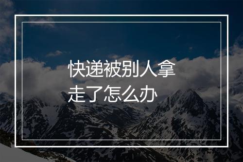 快递被别人拿走了怎么办