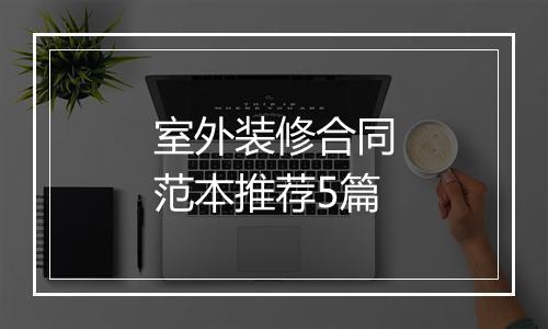 室外装修合同范本推荐5篇