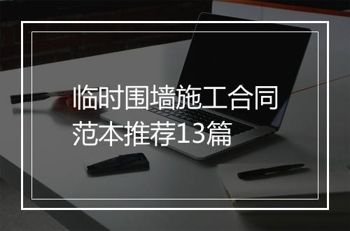 临时围墙施工合同范本推荐13篇