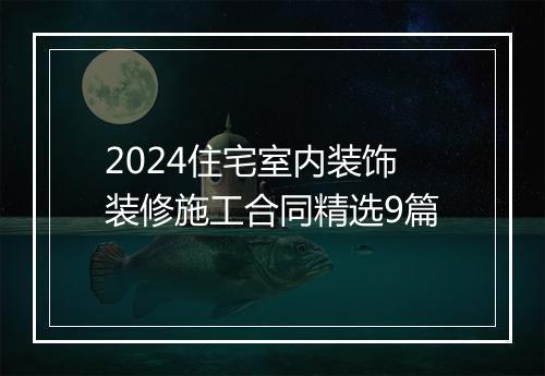 2024住宅室内装饰装修施工合同精选9篇