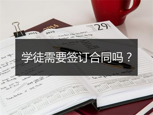 学徒需要签订合同吗？