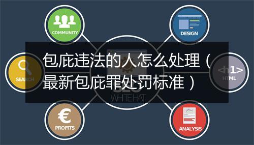 包庇违法的人怎么处理（最新包庇罪处罚标准）