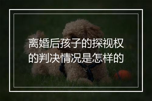 离婚后孩子的探视权的判决情况是怎样的
