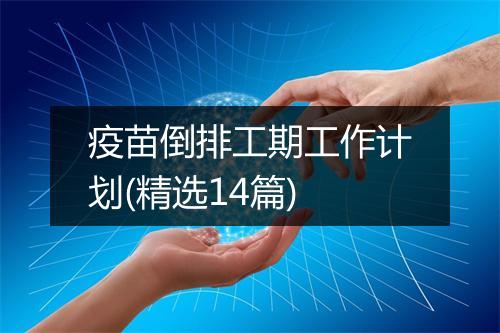 疫苗倒排工期工作计划(精选14篇)