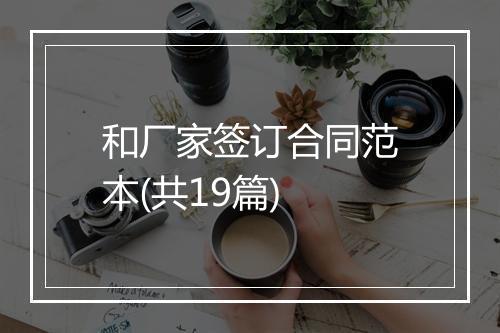 和厂家签订合同范本(共19篇)