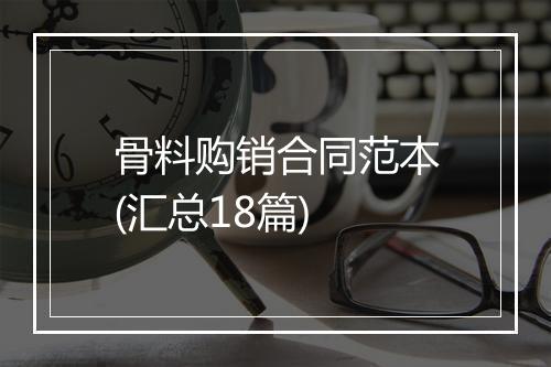 骨料购销合同范本(汇总18篇)