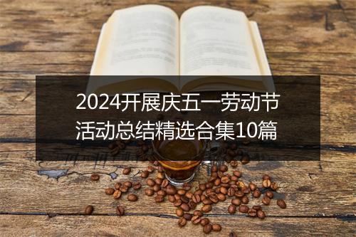 2024开展庆五一劳动节活动总结精选合集10篇