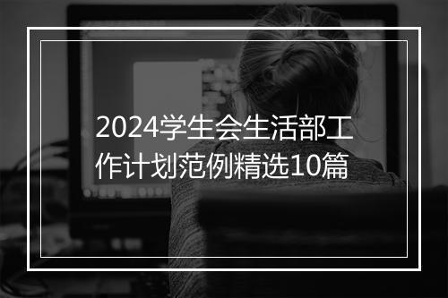 2024学生会生活部工作计划范例精选10篇