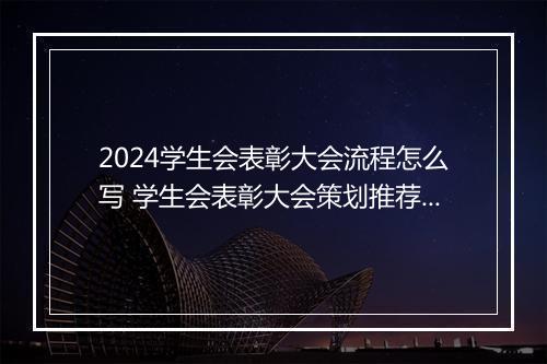 2024学生会表彰大会流程怎么写 学生会表彰大会策划推荐合集10篇