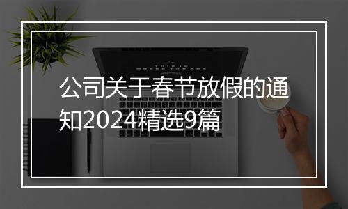 公司关于春节放假的通知2024精选9篇