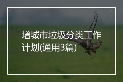 增城市垃圾分类工作计划(通用3篇)