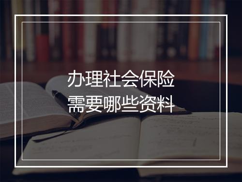办理社会保险需要哪些资料