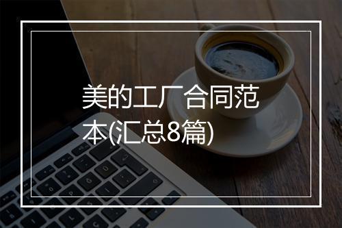 美的工厂合同范本(汇总8篇)
