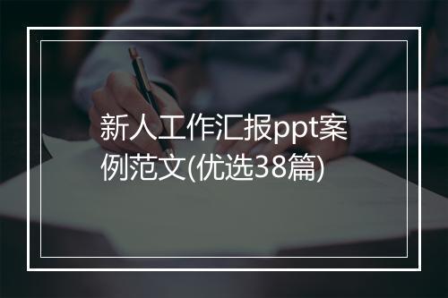 新人工作汇报ppt案例范文(优选38篇)