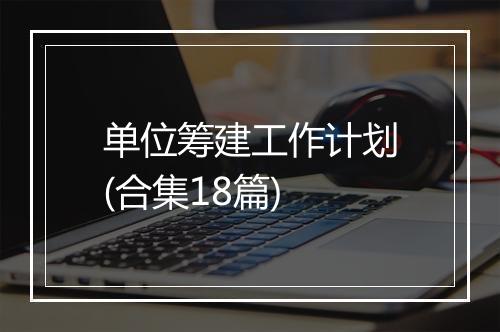 单位筹建工作计划(合集18篇)