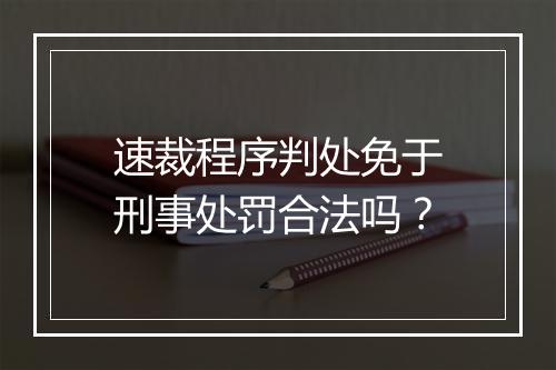 速裁程序判处免于刑事处罚合法吗？
