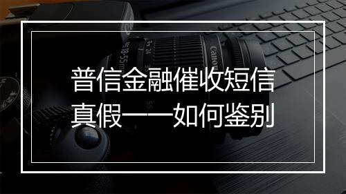 普信金融催收短信真假一一如何鉴别