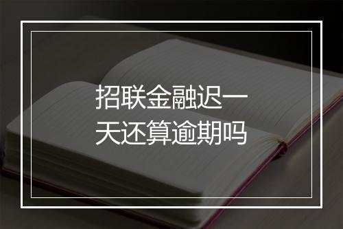 招联金融迟一天还算逾期吗