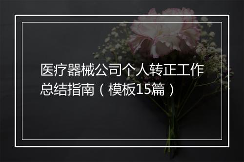 医疗器械公司个人转正工作总结指南（模板15篇）