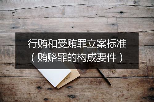 行贿和受贿罪立案标准（贿赂罪的构成要件）