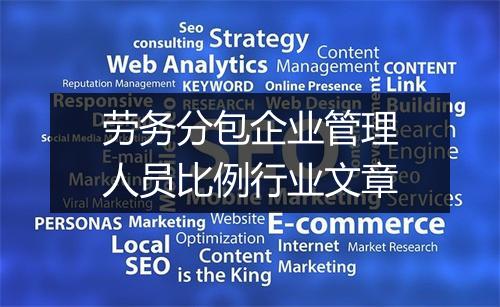 劳务分包企业管理人员比例行业文章