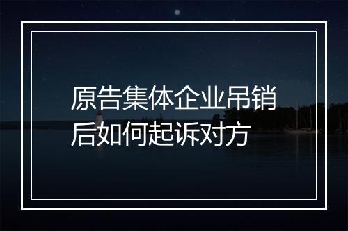原告集体企业吊销后如何起诉对方