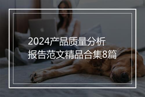 2024产品质量分析报告范文精品合集8篇