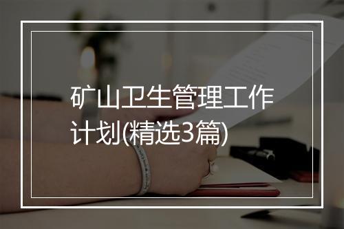 矿山卫生管理工作计划(精选3篇)