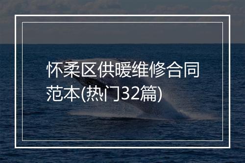 怀柔区供暖维修合同范本(热门32篇)