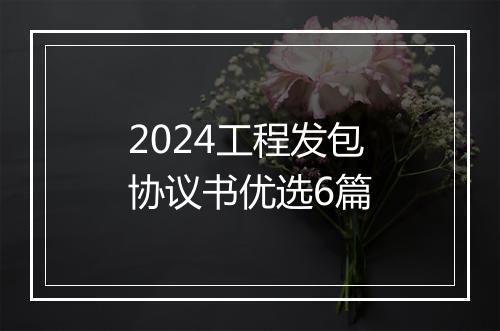 2024工程发包协议书优选6篇