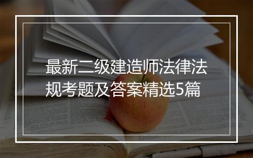 最新二级建造师法律法规考题及答案精选5篇